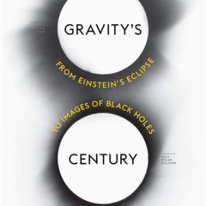 Gravity’s Century (From Einstein’s Eclipse to Images of Black Holes)