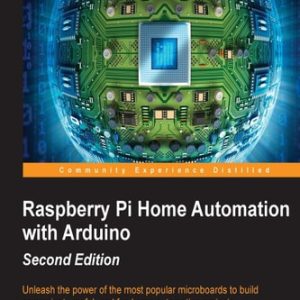 Raspberry Pi Home Automation with Arduino - Second Edition