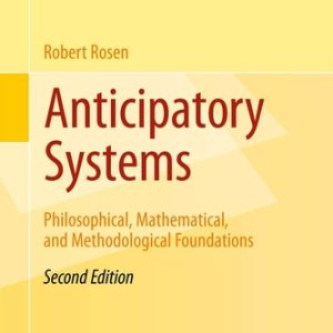 Anticipatory Systems (Philosophical, Mathematical, and Methodological Foundations) (2nd Edition)