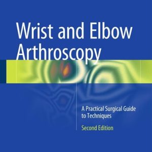 Wrist and Elbow Arthroscopy (A Practical Surgical Guide to Techniques) (2nd Edition)