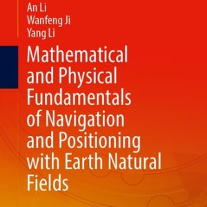 Mathematical and Physical Fundamentals of Navigation and Positioning with Earth's Natural Fields (2024th Edition)