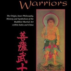 The Bodhisattva Warriors (The Origin, Inner Philosophy, History and Symbolism of the Buddhist Martial Art Within India and China) (4th Edition)