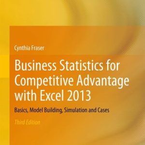 Business Statistics for Competitive Advantage with Excel 2013 (Basics, Model Building, Simulation and Cases) (3rd Edition)