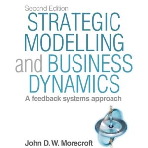 Strategic Modelling and Business Dynamics + Website: A feedback systems approach (2nd Edition)