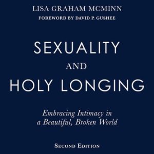 Sexuality and Holy Longing: Embracing Intimacy in a Beautiful, Broken World, 2, 2nd Edition (Embracing Intimacy in a Beautiful, Broken World)