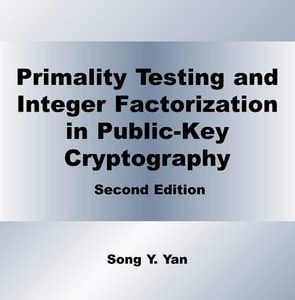 Primality Testing and Integer Factorization in Public-Key Cryptography (2nd Edition)
