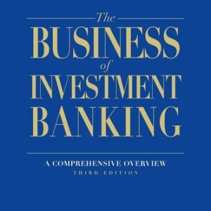 The Business of Investment Banking: A Comprehensive Overview (3rd Edition)