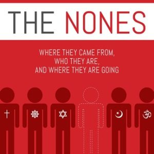 The Nones: Where They Came From, Who They Are, and Where They Are Going (Where They Came From, Who They Are, and Where They Are Going) (2nd Edition)