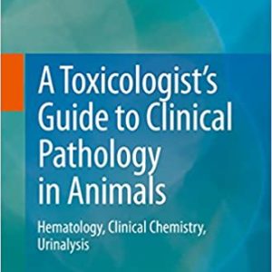 A Toxicologist’s Guide to Clinical Pathology in Animals: Hematology; Clinical Chemistry; Urinalysis (2015th Edition)