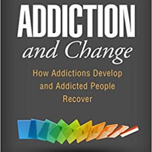 Addiction and Change: How Addictions Develop and Addicted People Recover (2nd Edition)