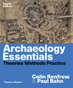 Archaeology Essentials; Theories, Methods, Practice (4th Edition)