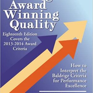 Baldrige Award Winning Quality: How to Interpret the Baldrige Criteria for Performance Excellence (18th Edition)