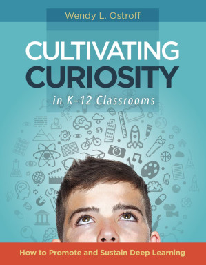 Cultivating Curiosity in K–12 Classrooms; How to Promote and Sustain Deep Learning