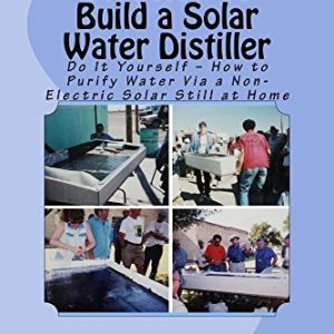 DIY: How to Build a Solar Water Distiller; Do It Yourself  How to Purify Water Via a Non Electric Solar Still at Home