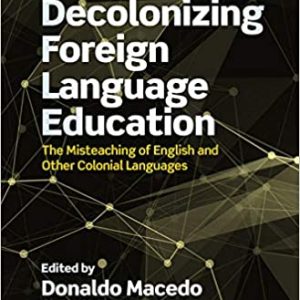Decolonizing Foreign Language Education: The Misteaching of English and Other Colonial Languages