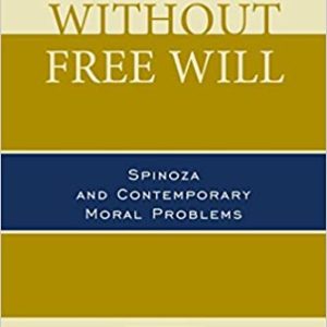 Doing without Free Will: Spinoza and Contemporary Moral Problems