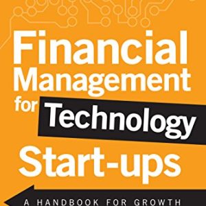 Financial Management for Technology Start-Ups: A Handbook for Growth