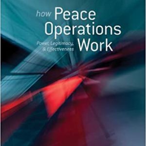 How Peace Operations Work: Power; Legitimacy; and Effectiveness