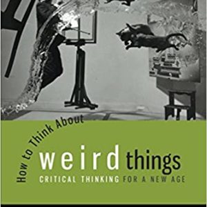 How to Think About Weird Things: Critical Thinking for a New Age (7th Edition)