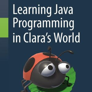 Learning Java Programming in Clara‘s World (1st Edition)