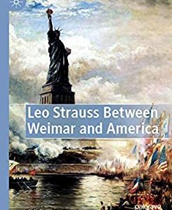 Leo Strauss Between Weimar and America