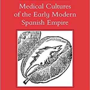 Medical Cultures of the Early Modern Spanish Empire