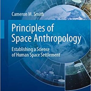 Principles of Space Anthropology: Establishing a Science of Human Space Settlement (Space and Society)