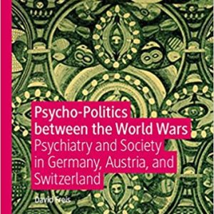 Psycho-Politics between the World Wars: Psychiatry and Society in Germany; Austria; and Switzerland