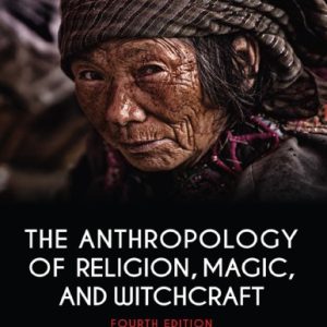 The Anthropology of Religion, Magic, and Witchcraft (4th Edition)