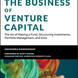 The Business of Venture Capital: The Art of Raising a Fund; Structuring Investments; Portfolio Management; and Exits (3rd Edition)