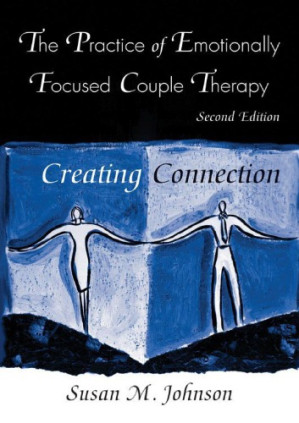 The Practice of Emotionally Focused Couple Therapy; Creating Connection (2nd Edition)