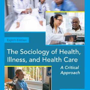 The Sociology of Health, Illness, and Health Care; A Critical Approach (8th Edition)