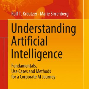 Understanding Artificial Intelligence: Fundamentals, Use Cases and Methods for a Corporate AI Journey