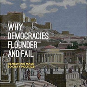 Why Democracies Flounder and Fail: Remedying Mass Society Politics
