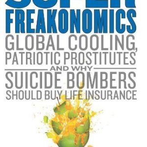 SuperFreakonomics: Global Cooling; Patriotic Prostitutes; and Why Suicide Bombers Should Buy Life Insurance