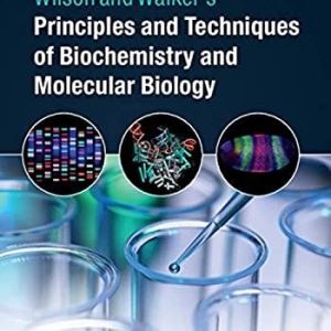 Wilson and Walker's Principles and Techniques of Biochemistry and Molecular Biology (8th Edition)