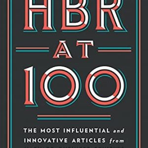 HBR at 100 The Most Influential and Innovative Articles from Harvard Business Review's First Century (1st Edition)