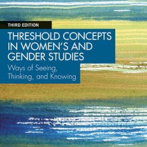 Threshold Concepts in Women's and Gender Studies Ways of Seeing, Thinking, and Knowing (3rd Edition)