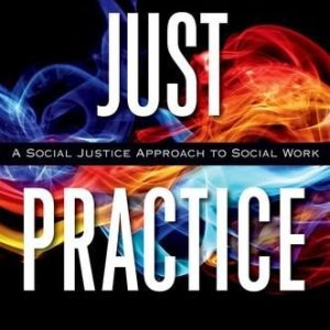Just Practice A Social Justice Approach to Social Work (1st Edition)
