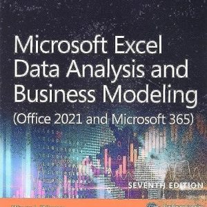 Microsoft Excel Data Analysis and Business Modeling (Office 2021 and Microsoft 365) (7th Edition)
