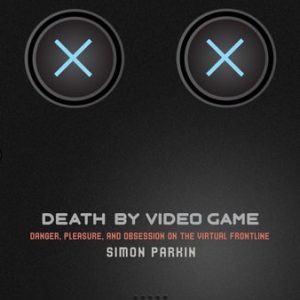 Death by Video Game Danger, Pleasure, and Obsession on the Virtual Frontline (1st Edition)
