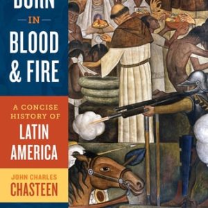 Born in Blood & Fire A Concise History of Latin America (4th Edition)