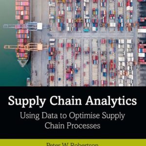 Supply Chain Analytics Using Data to Optimise Supply Chain Processes (1st Edition)