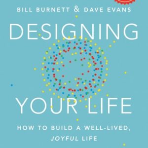 Designing Your Life How to Build a Well-Lived, Joyful Life (1st Edition)
