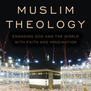Modern Muslim Theology Engaging God and the World with Faith and Imagination (1st Edition)