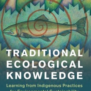Traditional Ecological Knowledge Learning from Indigenous Practices for Environmental Sustainability (1st Edition)