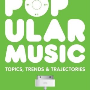 Popular Music Topics, Trends & Trajectories (1st Edition)