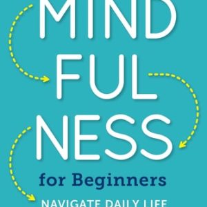 Real World Mindfulness for Beginners Navigate Daily Life One Practice at a Time (1st Edition)