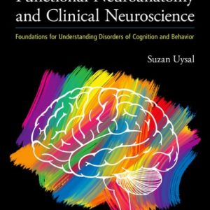 Functional Neuroanatomy and Clinical Neuroscience Foundations for Understanding Disorders of Cognition and Behavior (1st Edition)
