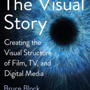 The Visual Story Creating the Visual Structure of Film, Tv and Digital Media (3rd Edition)